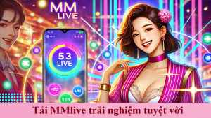 tải MMLive trải nghiệm tuyệt vời